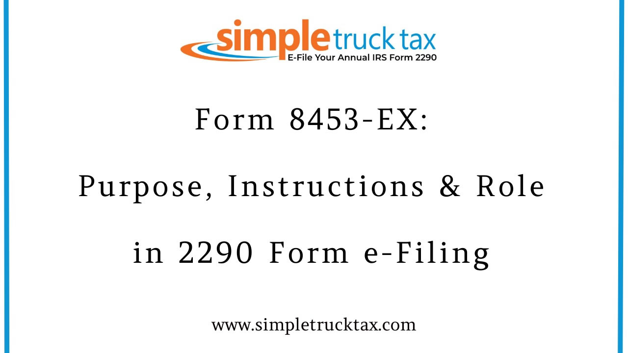 Form 8453-EX: Purpose, Instructions & Role in 2290 Form e-Filing
